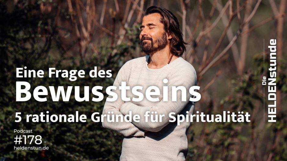 HS 178 | Eine Frage des Bewusstseins: 5 rationale Gründe für Spiritualität