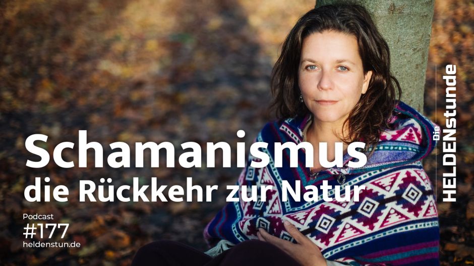 HS 177 | Schamanismus: Einladung zur Rückkehr zur Natur – mit Selina Braun